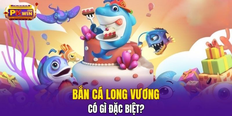 Bắn cá Long Vương có gì đặc biệt?