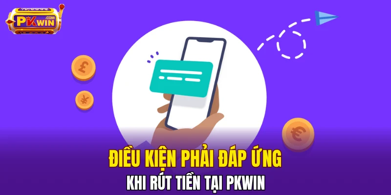 Rút Tiền PKWIN - Quy Trình Thực Hiện, An Toàn, Đảm Bảo 1 Điều kiện phải đáp ứng khi rút tiền tại PKWIN