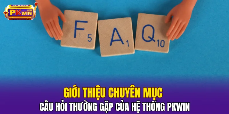 Câu Hỏi Thường Gặp Khi Tham Gia Trải Nghiệm Nhà Cái PKWIN 1 Giới thiệu chuyên mục câu hỏi thường gặp của hệ thống PKWIN