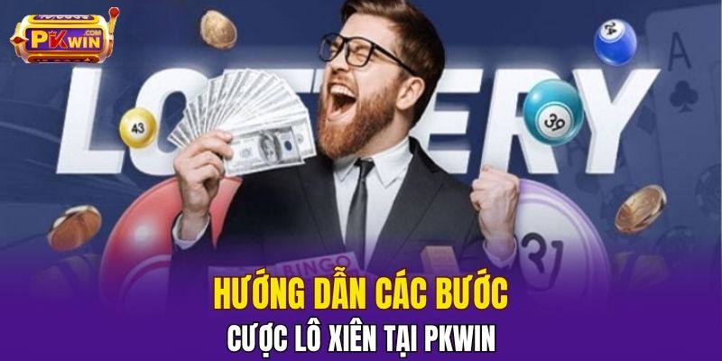 Hướng dẫn các bước cược lô xiên tại PKWIN