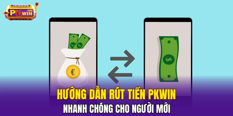 Rút Tiền PKWIN - Quy Trình Thực Hiện, An Toàn, Đảm Bảo 2 Hướng dẫn rút tiền PKWIN nhanh chóng cho người mới