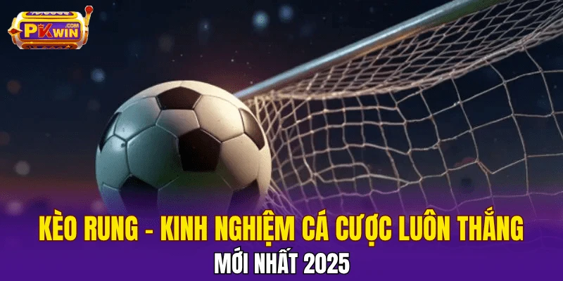 Kèo Rung - Kinh Nghiệm Cá Cược Luôn Thắng Mới Nhất 2025 1 Kèo Rung - Kinh Nghiệm Cá Cược Luôn Thắng Mới Nhất 2025