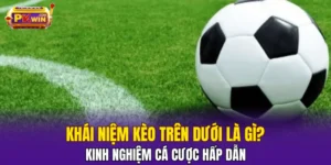 Kèo Trên Dưới - Khái Niệm Và Kinh Nghiệm Đặt Cược 2025