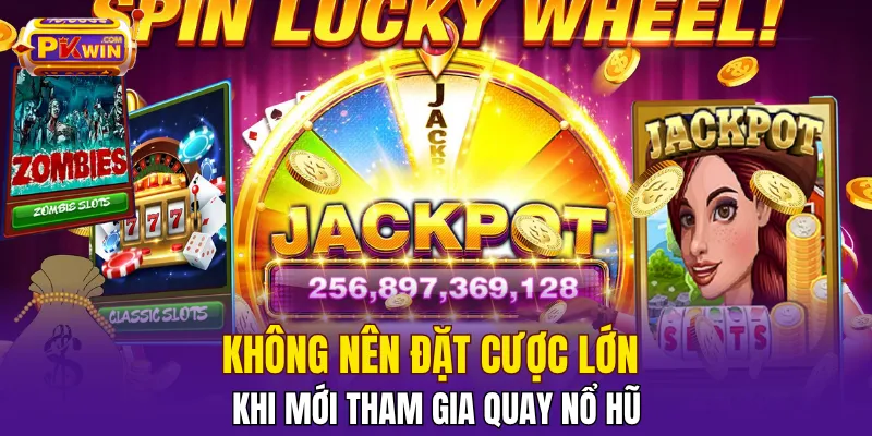 Không nên đặt cược lớn khi mới tham gia quay nổ hũ