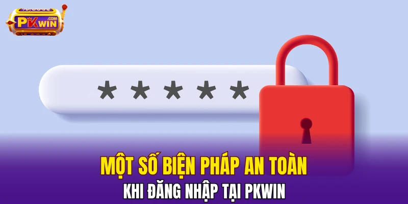 Một số biện pháp an toàn khi đăng nhập tại PKWIN