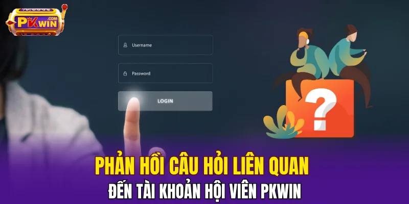 Câu Hỏi Thường Gặp Khi Tham Gia Trải Nghiệm Nhà Cái PKWIN 2 Phản hồi câu hỏi liên quan đến tài khoản hội viên PKWIN