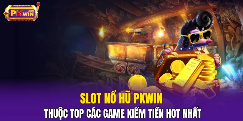 Nổ Hũ PKWIN - Hướng Dẫn Kỹ Thuật Mới Thắng Jackpot 2025 1 Slot nổ hũ PKWIN thuộc top các game kiếm tiền hot nhất
