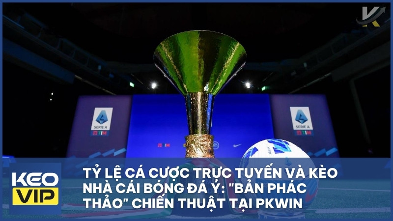 Tỷ Lệ Cá Cược Trực Tuyến Và Kèo Nhà Cái Bóng Đá Ý: "Bản Phác Thảo" Chiến Thuật Tại PKWIN 1 ty le keo nha cai bong da y - Tỷ Lệ Cá Cược Trực Tuyến Và Kèo Nhà Cái Bóng Đá Ý: "Bản Phác Thảo" Chiến Thuật Tại PKWIN
